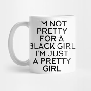 I'M NOT PRETTY FOR A BLACK GIRL I'M JUST A PRETTY GIRL Mug